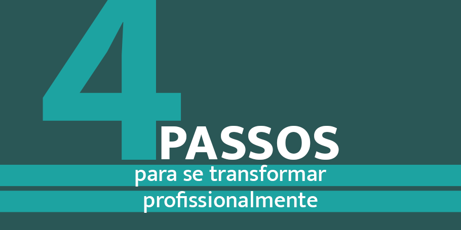 4 passos para se transformar profissionalmente