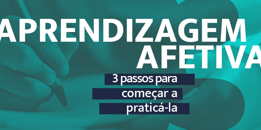 Aprendizagem afetiva 3 passos para começar a praticá-la