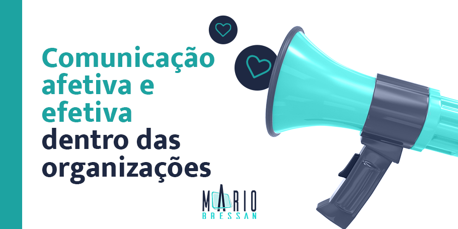 esta comunicação deve acontecer dentro das organizações. Para ser efetiva, uma comunicação precisa ser afetiva.