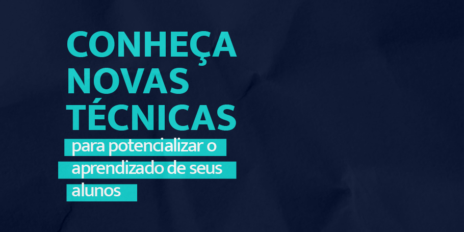 Conheça novas técnicas para potencializar o aprendizado de seus alunos