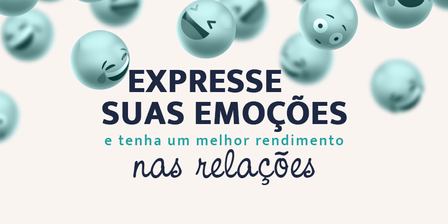Expresse suas emoções e tenha um melhor rendimento nas relações