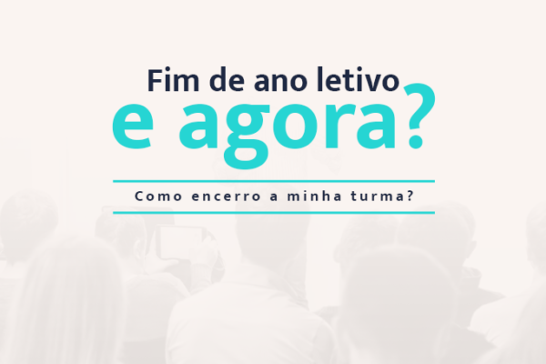 Fim de ano letivo e agora Como encerro a minha turma