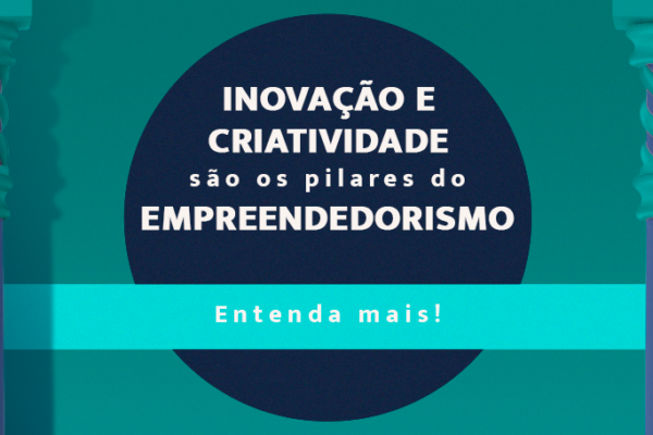 Inovação e criatividade são os pilares do empreendedorismo. Entenda mais