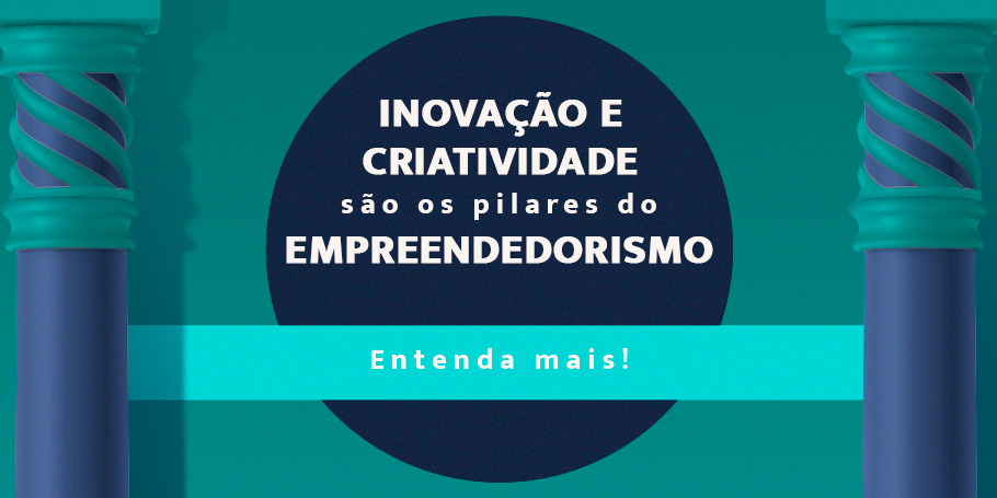 Inovação e criatividade são os pilares do empreendedorismo. Entenda mais