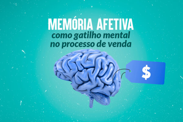 Gatilhos mentais: como a memória afetiva ajuda na venda