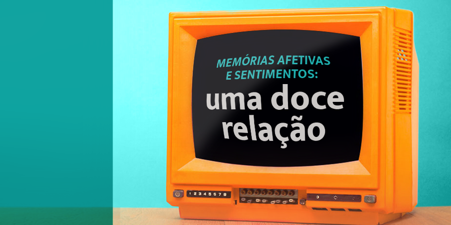 Memórias Afetivas e sentimentos: uma doce relação