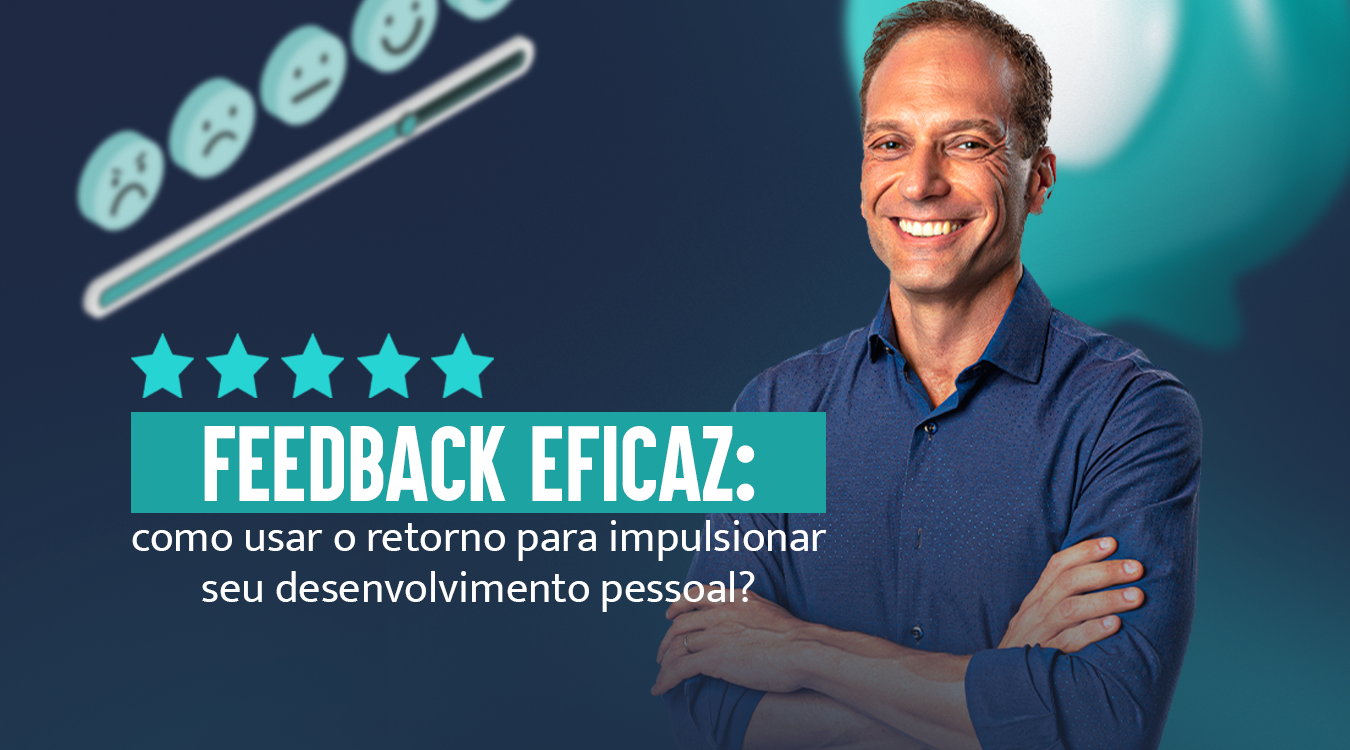 Feedback Eficaz: impulsione seu desenvolvimento pessoal?