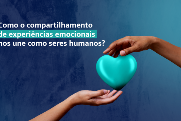 Como o compartilhamento de experiências emocionais nos une como seres humanos?