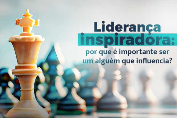 Liderança inspiradora: por que é importante ser um alguém que influencia?