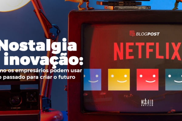 Nostalgia e inovação: como os empresários podem usar o passado para criar o futuro