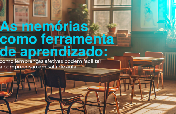 As memórias como ferramenta de aprendizado: como lembranças afetivas podem facilitar a compreensão em sala de aula