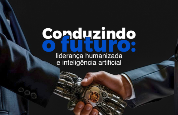 Conduzindo o Futuro: Liderança Humanizada e Inteligência Artificial