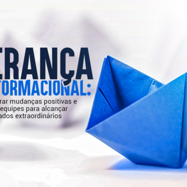 Liderança transformacional: como inspirar mudanças positivas