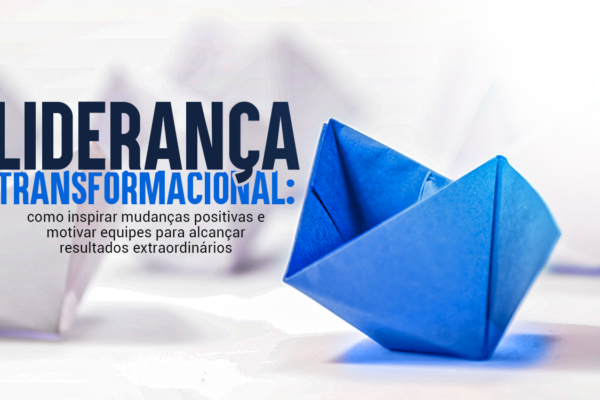 Liderança transformacional: como inspirar mudanças positivas