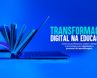 Transformação digital na educação: como os professores podem utilizar a tecnologia para aprimorar o processo de aprendizagem